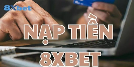 Tìm Hiểu Cách Nạp Tiền 8xbet Nhanh Chóng Và Minh Bạch