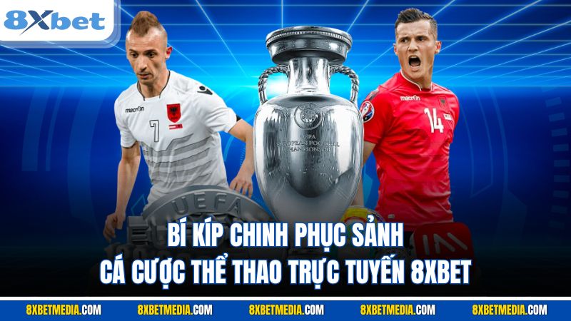Bí kíp chinh phục sảnh cá cược thể thao trực tuyến 8XBET