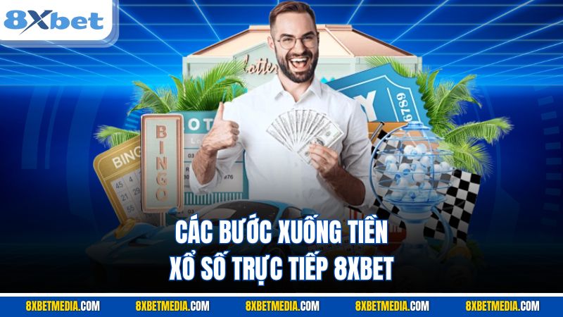 Các bước xuống tiền xổ số trực tiếp 8XBET