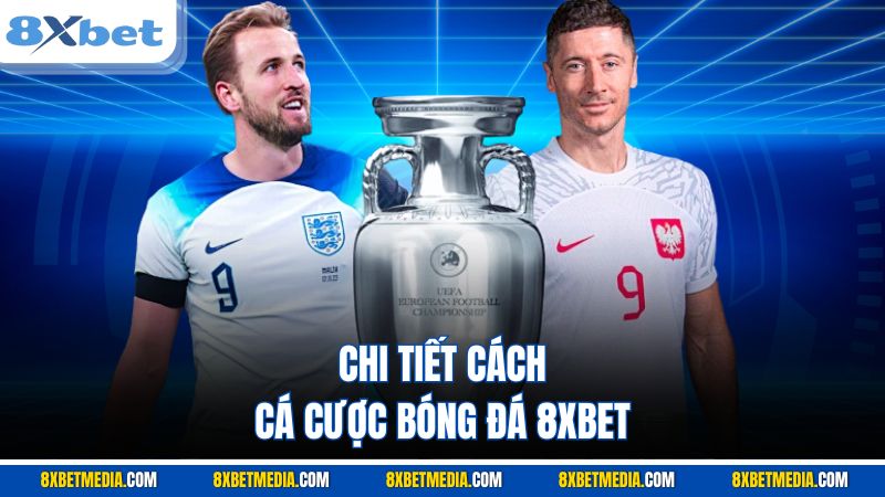 Chi tiết cách cá cược bóng đá 8XBET