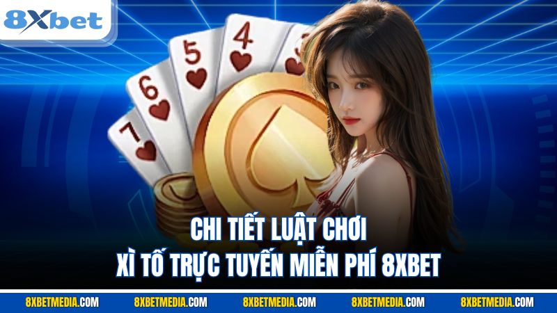Chi tiết luật chơi xì tố trực tuyến miễn phí 8XBET