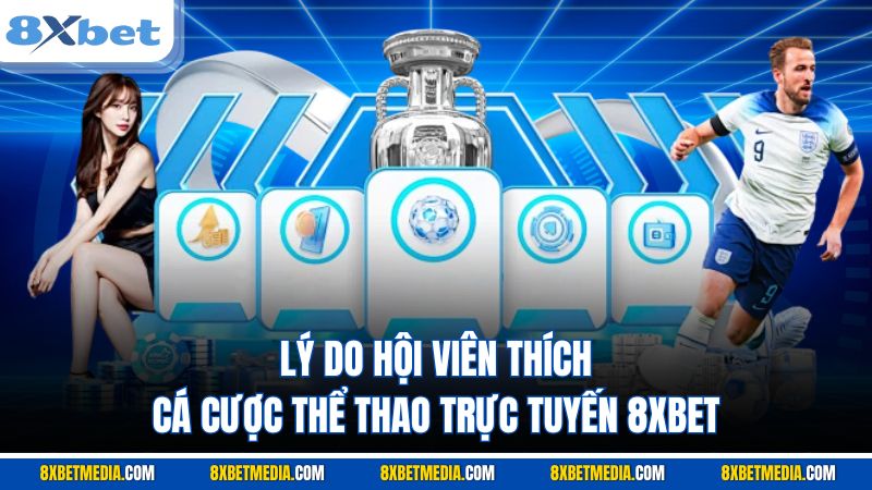Lý do hội viên thích cá cược thể thao trực tuyến 8XBET