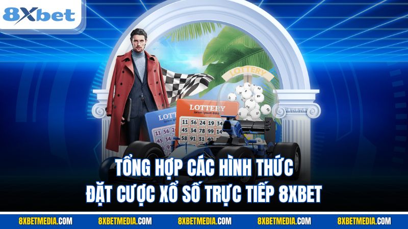 Tổng hợp các hình thức đặt cược xổ số trực tiếp 8XBET